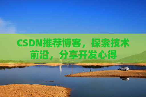 CSDN推荐博客,探索技术前沿,分享开发心得