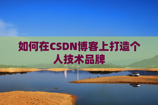如何在CSDN博客上打造个人技术品牌