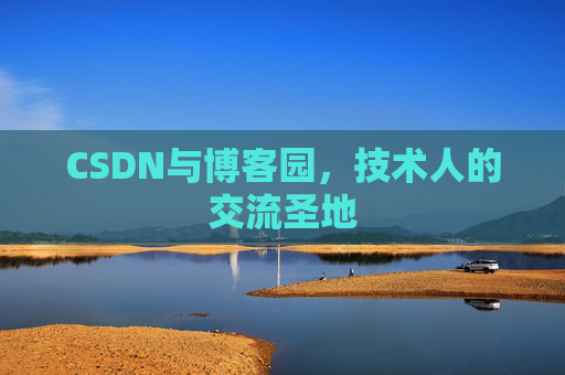 CSDN与博客园,技术人的交流圣地